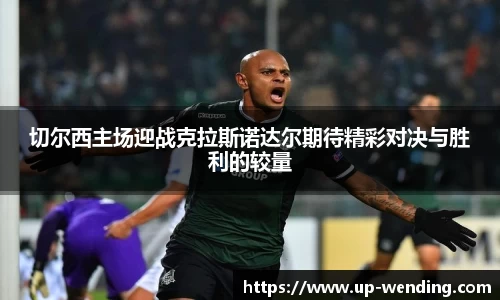 切尔西主场迎战克拉斯诺达尔期待精彩对决与胜利的较量